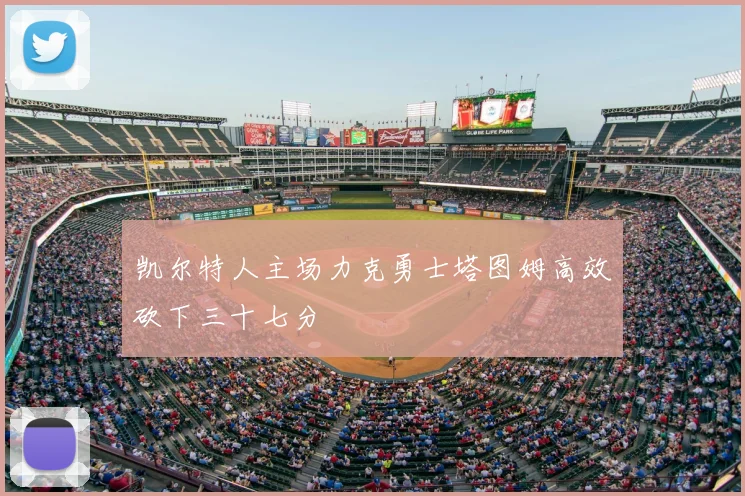 凯尔特人主场力克勇士塔图姆高效砍下三十七分