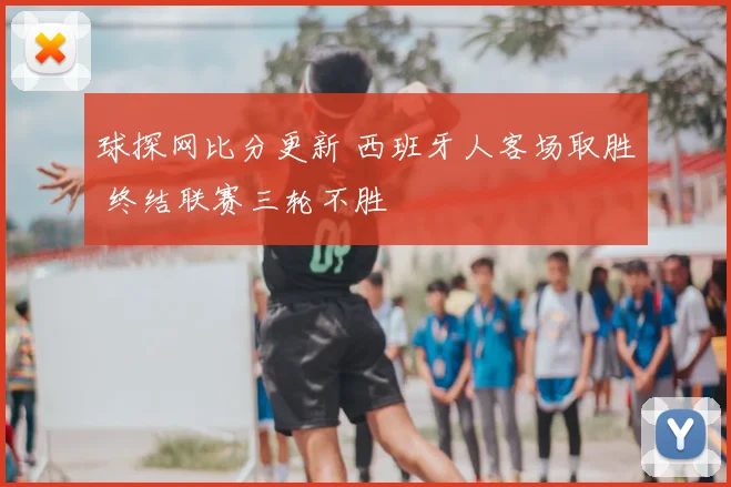 球探网比分更新 西班牙人客场取胜 终结联赛三轮不胜