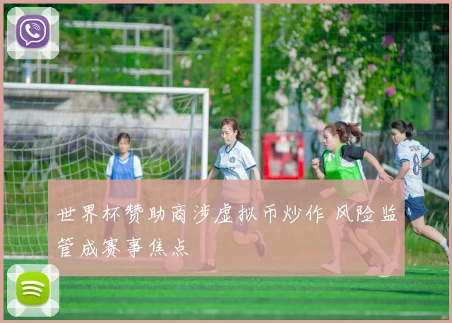 世界杯赞助商涉虚拟币炒作 风险监管成赛事焦点