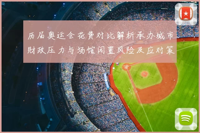 历届奥运会花费对比解析承办城市财政压力与场馆闲置风险及应对策略