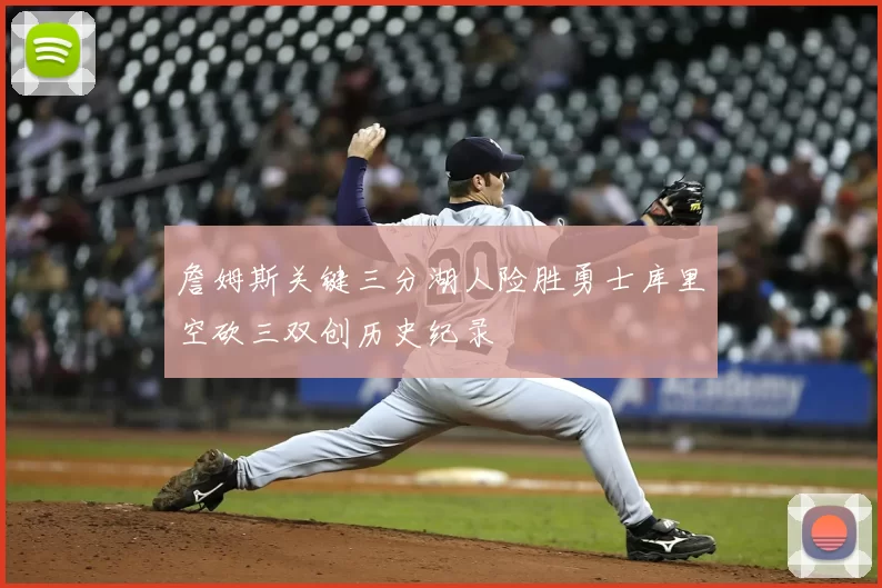 詹姆斯关键三分湖人险胜勇士库里空砍三双创历史纪录